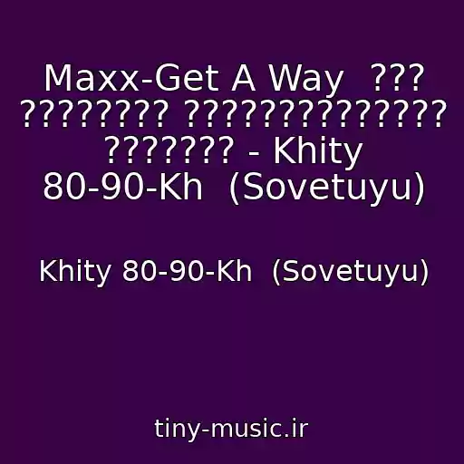 کاور آهنگ Maxx-Get A Way  ??? ???????? ?????????????? ??????? - Khity 80-90-Kh  (Sovetuyu) از Khity 80-90-Kh  (Sovetuyu)