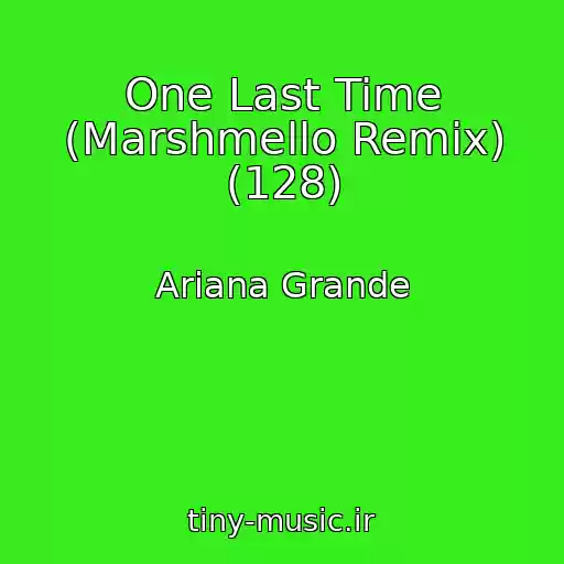 کاور آهنگ One Last Time (Marshmello Remix) (128) از Ariana Grande