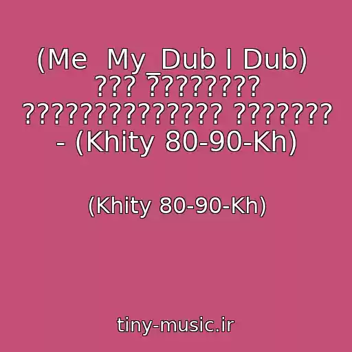 کاور آهنگ (Me  My_Dub I Dub)  ??? ???????? ?????????????? ??????? - (Khity 80-90-Kh) از (Khity 80-90-Kh)