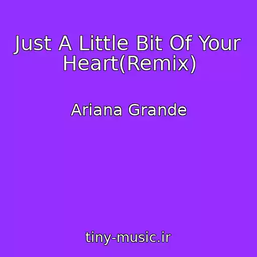 کاور آهنگ Just A Little Bit Of Your Heart(Remix) از Ariana Grande