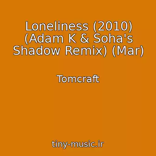 کاور آهنگ Loneliness (2010) (Adam K & Soha's Shadow Remix) (Mar) از Tomcraft