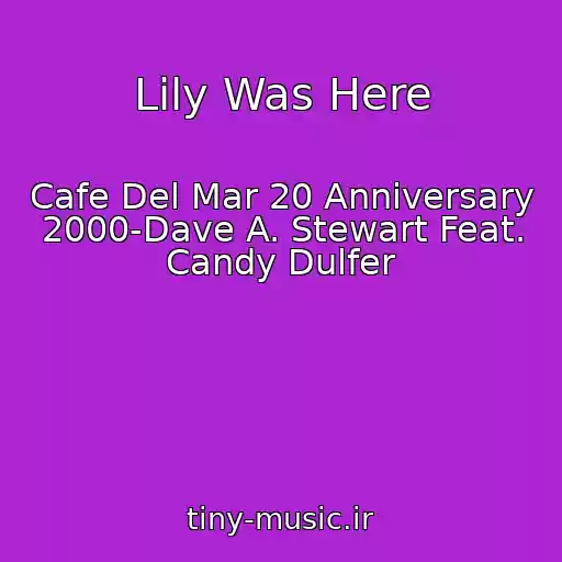 کاور آهنگ Lily Was Here از Cafe Del Mar 20 Anniversary 2000-Dave A. Stewart Feat. Candy Dulfer