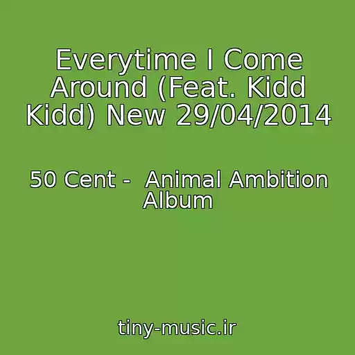 کاور آهنگ Everytime I Come Around (Feat. Kidd Kidd) New 29/04/2014 از 50 Cent -  Animal Ambition Album