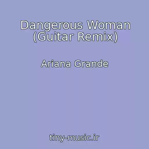 کاور آهنگ Dangerous Woman (Guitar Remix) از Ariana Grande