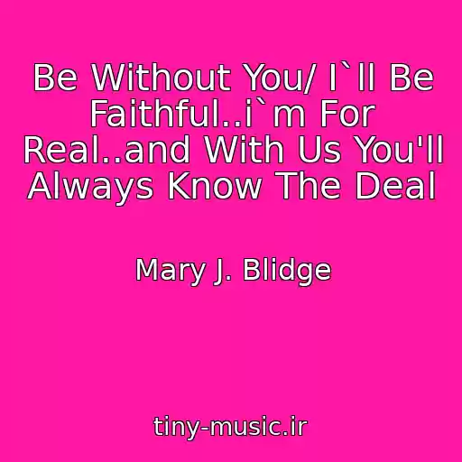 کاور آهنگ Be Without You/ I`ll Be Faithful..i`m For Real..and With Us You'll Always Know The Deal از Mary J. Blidge