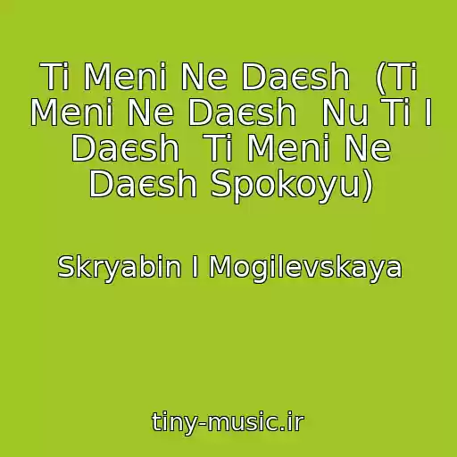 کاور آهنگ Ti Menі Ne Daєsh  (Ti Menі Ne Daєsh  Nu Ti І Daєsh  Ti Menі Ne Daєsh Spokoyu) از Skryabin I Mogilevskaya