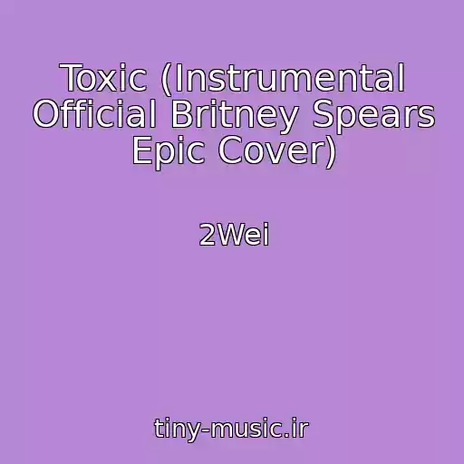 کاور آهنگ Toxic (Instrumental Official Britney Spears Epic Cover) از 2Wei