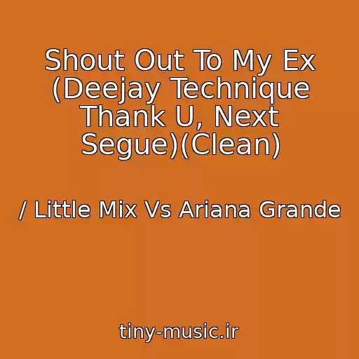 کاور آهنگ Shout Out To My Ex (Deejay Technique Thank U, Next Segue)(Clean) از / Little Mix Vs Ariana Grande