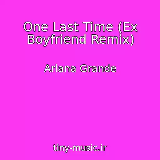 کاور آهنگ One Last Time (Ex Boyfriend Remix) از Ariana Grande