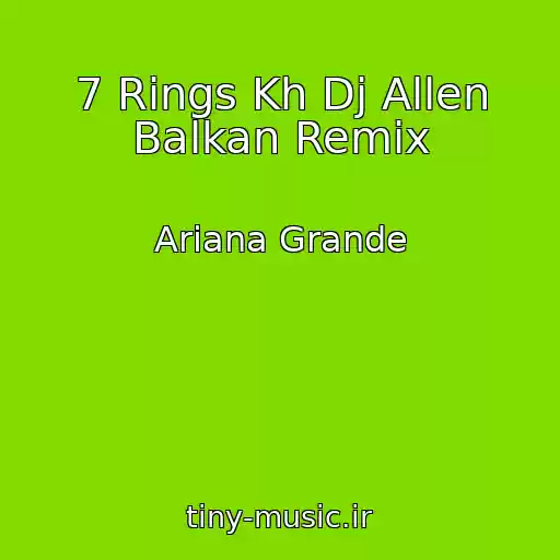 کاور آهنگ 7 Rings Kh Dj Allen Balkan Remix از Ariana Grande