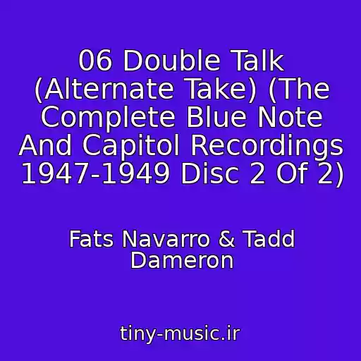 کاور آهنگ 06 Double Talk (Alternate Take) (The Complete Blue Note And Capitol Recordings 1947-1949 Disc 2 Of 2) از Fats Navarro & Tadd Dameron