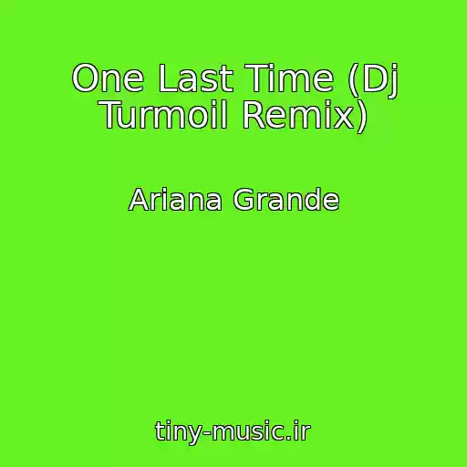 کاور آهنگ One Last Time (Dj Turmoil Remix) از Ariana Grande