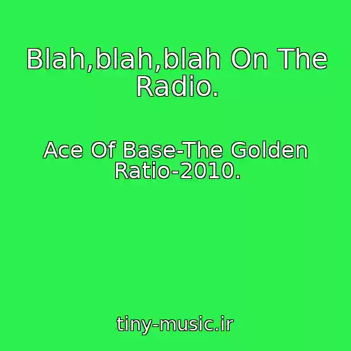 کاور آهنگ Blah,blah,blah On The Radio. از Ace Of Base-The Golden Ratio-2010.