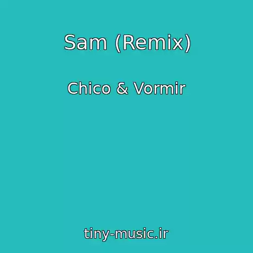 کاور آهنگ Sam (Remix) از Chico & Vormir