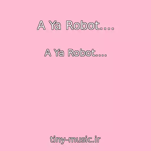 کاور آهنگ A Ya Robot.... از A Ya Robot....