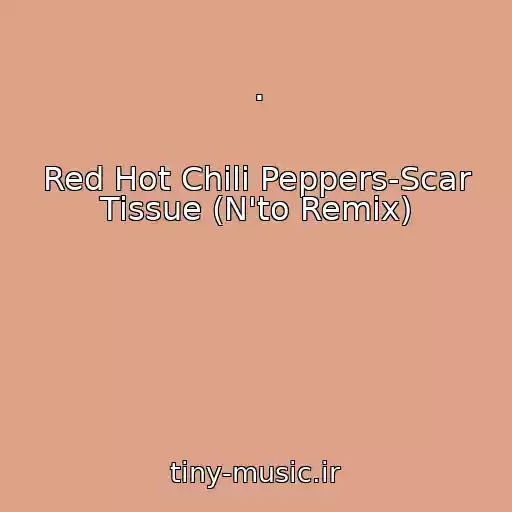 کاور آهنگ . از Red Hot Chili Peppers-Scar Tissue (N'to Remix)
