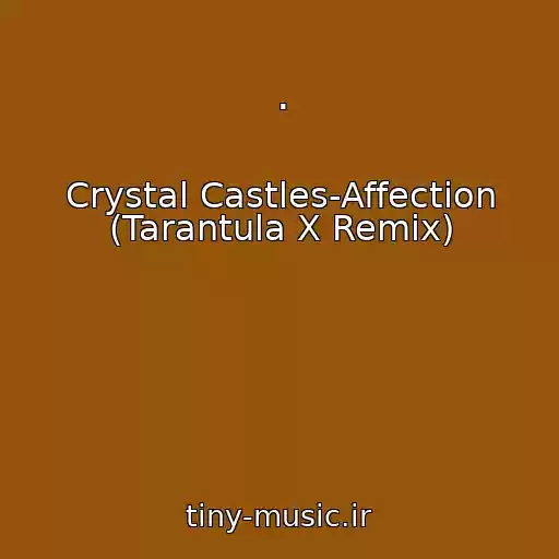 کاور آهنگ . از Crystal Castles-Affection (Tarantula X Remix)