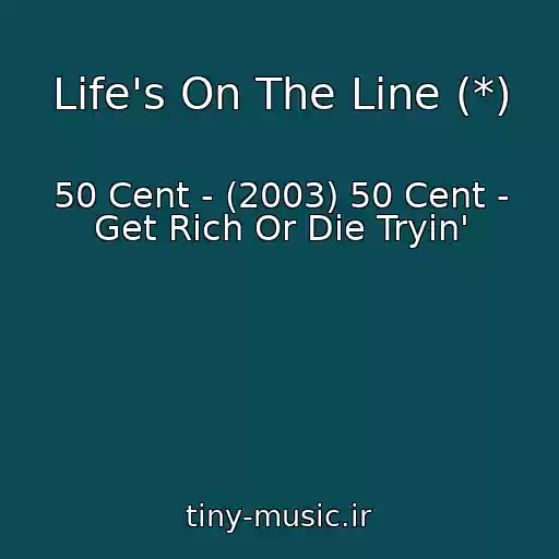کاور آهنگ Life's On The Line (*) از 50 Cent - (2003) 50 Cent - Get Rich Or Die Tryin'