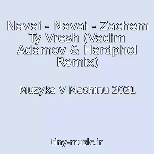 کاور آهنگ Navai - Navai - Zachem Ty Vresh (Vadim Adamov & Hardphol Remix) از Muzyka V Mashinu 2021