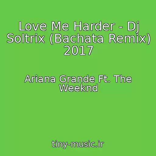 کاور آهنگ Love Me Harder - Dj Soltrix (Bachata Remix) 2017 از Ariana Grande Ft. The Weeknd