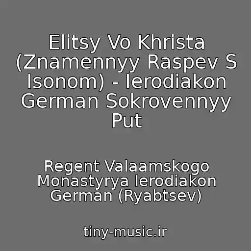 کاور آهنگ Elitsy Vo Khrista (Znamennyy Raspev S Isonom) - Ierodiakon German Sokrovennyy Put از Regent Valaamskogo Monastyrya Ierodiakon German (Ryabtsev)