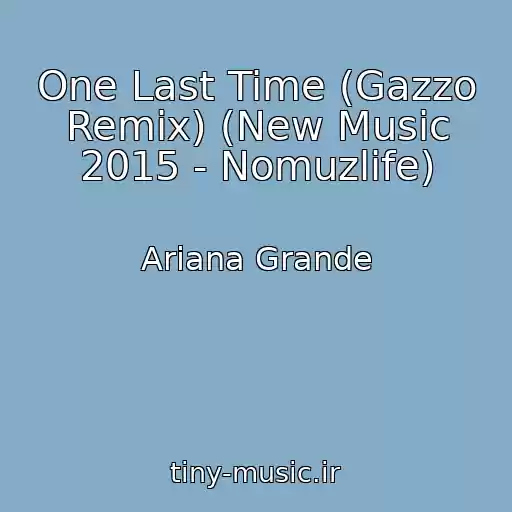 کاور آهنگ One Last Time (Gazzo Remix) (New Music 2015 - Nomuzlife) از Ariana Grande