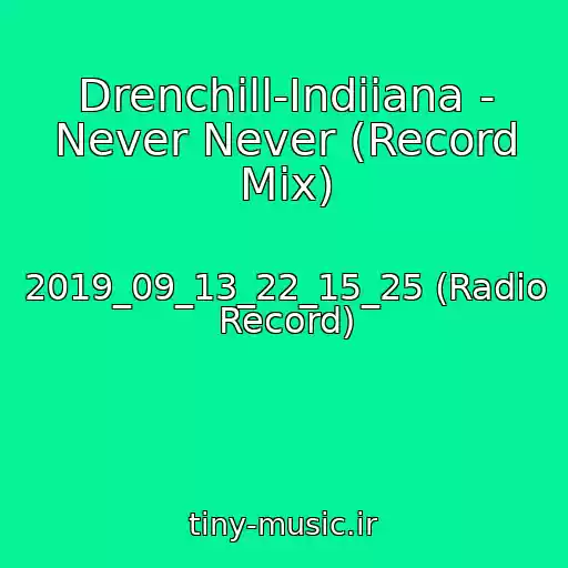کاور آهنگ Drenchill-Indiiana - Never Never (Record Mix) از 2019_09_13_22_15_25 (Radio Record)