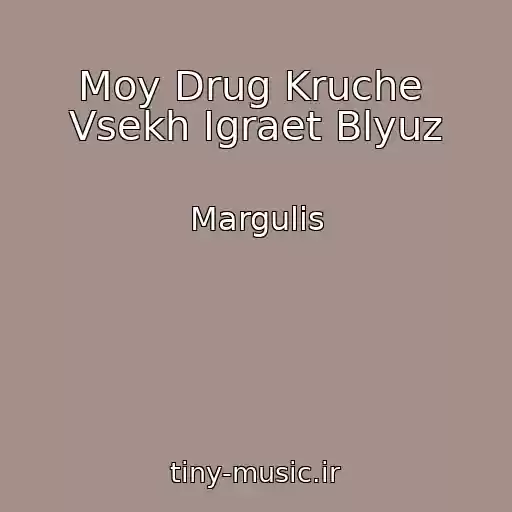 کاور آهنگ Moy Drug Kruche  Vsekh Igraet Blyuz از Margulis