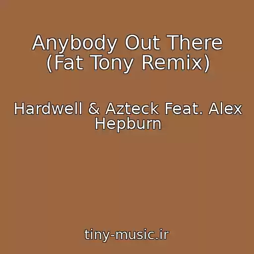 کاور آهنگ Anybody Out There (Fat Tony Remix) از Hardwell & Azteck Feat. Alex Hepburn