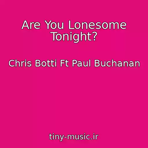 کاور آهنگ Are You Lonesome Tonight? از Chris Botti Ft Paul Buchanan
