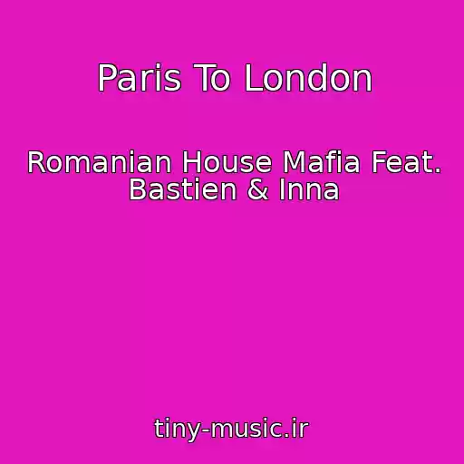 کاور آهنگ Paris To London از Romanian House Mafia Feat. Bastien & Inna