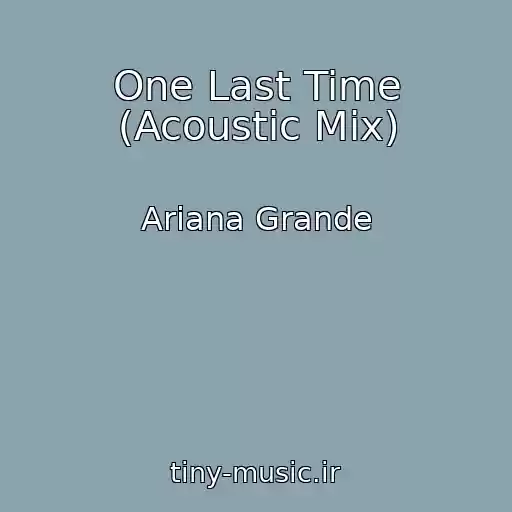 کاور آهنگ One Last Time (Acoustic Mix) از Ariana Grande