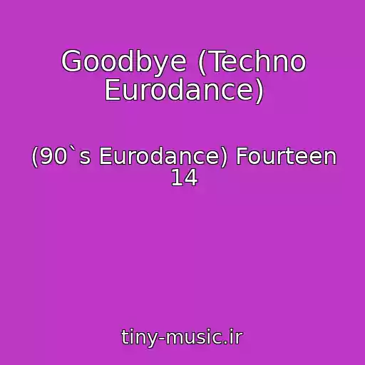 کاور آهنگ Goodbye (Techno Eurodance) از (90`s Eurodance) Fourteen 14