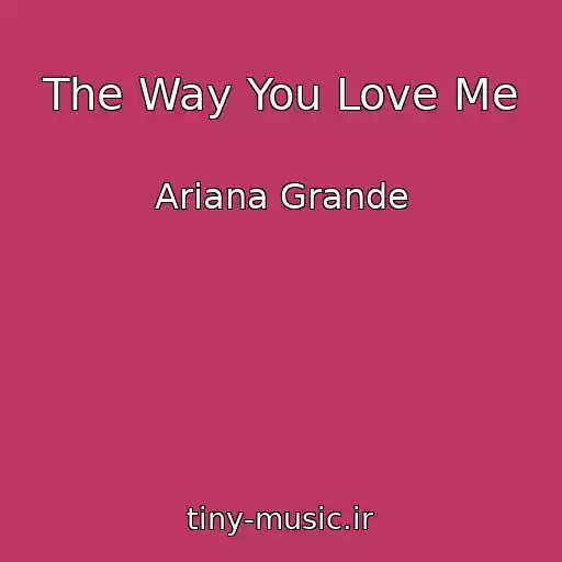 کاور آهنگ The Way You Love Me از Ariana Grande