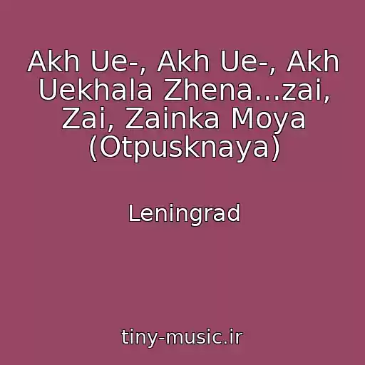 کاور آهنگ Akh Ue-, Akh Ue-, Akh Uekhala Zhena...zai, Zai, Zainka Moya (Otpusknaya) از Leningrad