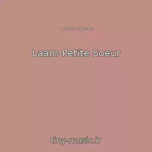 کاور آهنگ ......... از Laam-Petite Soeur