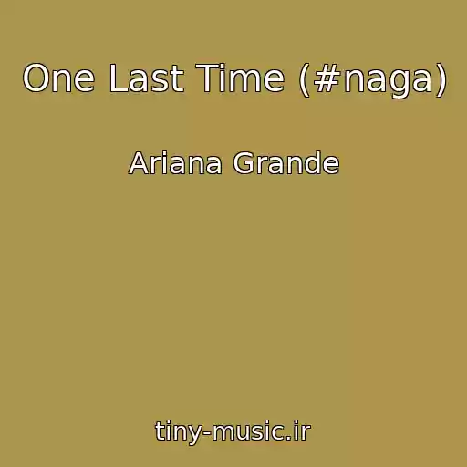 کاور آهنگ One Last Time (#naga) از Ariana Grande