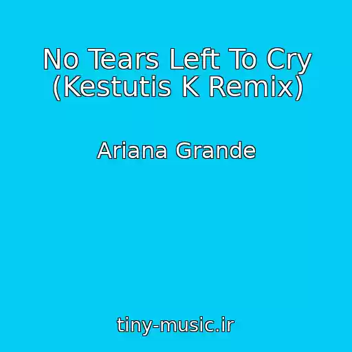 کاور آهنگ No Tears Left To Cry (Kestutis K Remix) از Ariana Grande