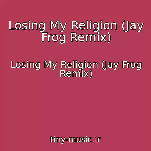 کاور آهنگ Losing My Religion (Jay Frog Remix) از Losing My Religion (Jay Frog Remix)