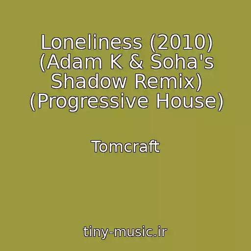 کاور آهنگ Loneliness (2010) (Adam K & Soha's Shadow Remix) (Progressive House) از Tomcraft