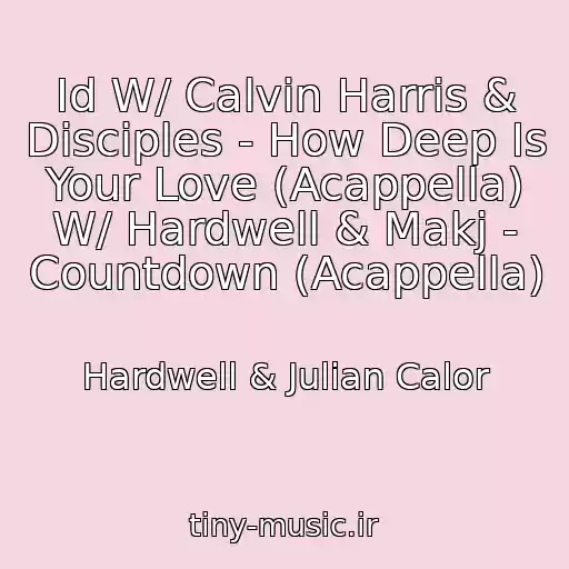 کاور آهنگ Id W/ Calvin Harris & Disciples - How Deep Is Your Love (Acappella) W/ Hardwell & Makj - Countdown (Acappella) از Hardwell & Julian Calor