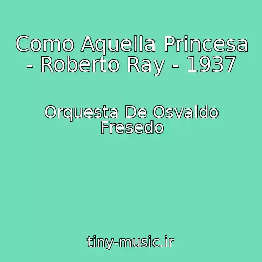 کاور آهنگ Como Aquella Princesa - Roberto Ray - 1937 از Orquesta De Osvaldo Fresedo
