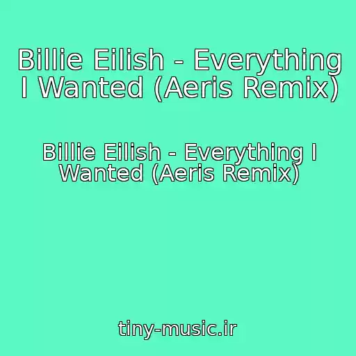 کاور آهنگ Billie Eilish - Everything I Wanted (Aeris Remix) از Billie Eilish - Everything I Wanted (Aeris Remix)