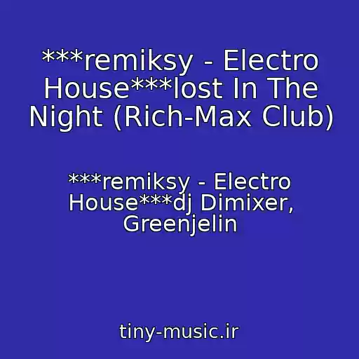 کاور آهنگ ***remiksy - Electro House***lost In The Night (Rich-Max Club) از ***remiksy - Electro House***dj Dimixer, Greenjelin