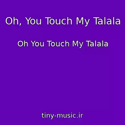 کاور آهنگ Oh, You Touch My Talala از Oh You Touch My Talala