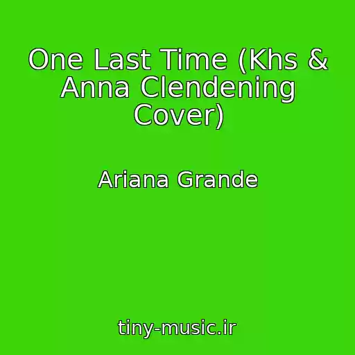 کاور آهنگ One Last Time (Khs & Anna Clendening Cover) از Ariana Grande