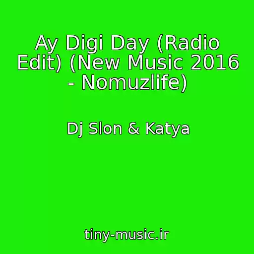 کاور آهنگ Ay Digi Day (Radio Edit) (New Music 2016 - Nomuzlife) از Dj Slon & Katya