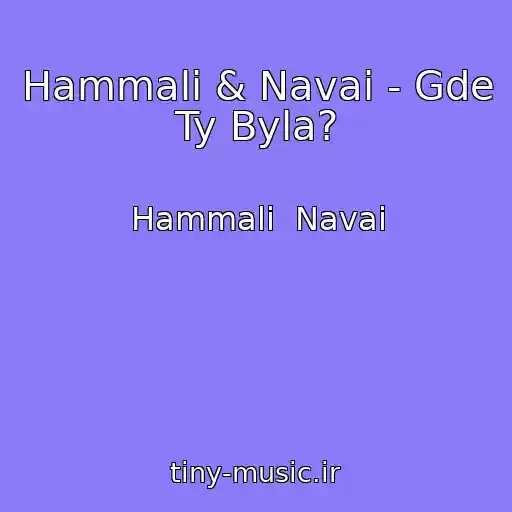 کاور آهنگ Hammali & Navai - Gde Ty Byla? از Hammali  Navai