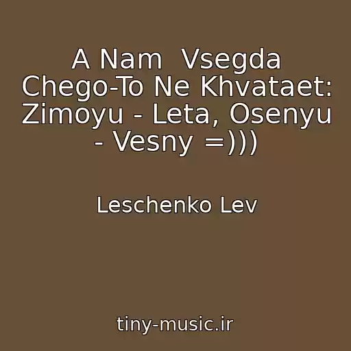 کاور آهنگ A Nam  Vsegda Chego-To Ne Khvataet: Zimoyu - Leta, Osenyu - Vesny =))) از Leschenko Lev