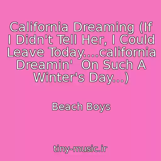 کاور آهنگ California Dreaming (If I Didn't Tell Her, I Could Leave Today....california Dreamin'  On Such A Winter's Day...) از Beach Boys